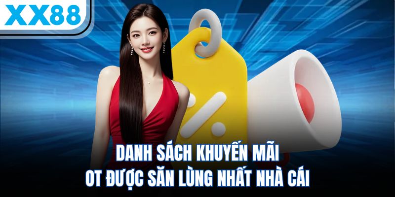 XX88 10 Danh sách khuyến mãi ot được săn lùng nhất nhà cái